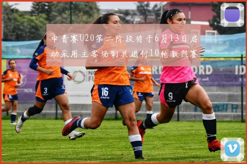 中青赛U20第二阶段将于6月13日启动采用主客场制共进行10轮激烈赛事